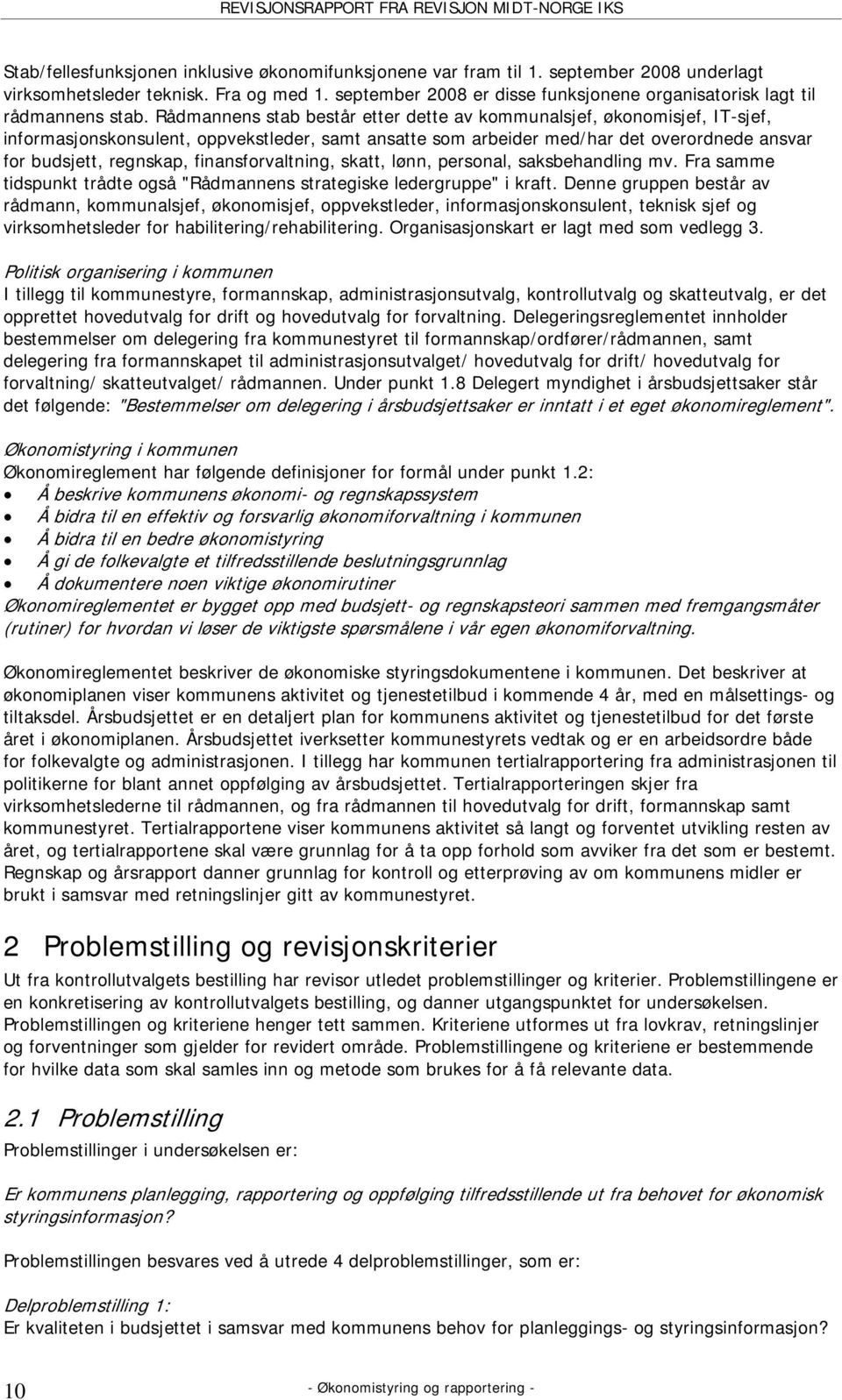 Rådmannens stab består etter dette av kommunalsjef, økonomisjef, IT-sjef, informasjonskonsulent, oppvekstleder, samt ansatte som arbeider med/har det overordnede ansvar for budsjett, regnskap,