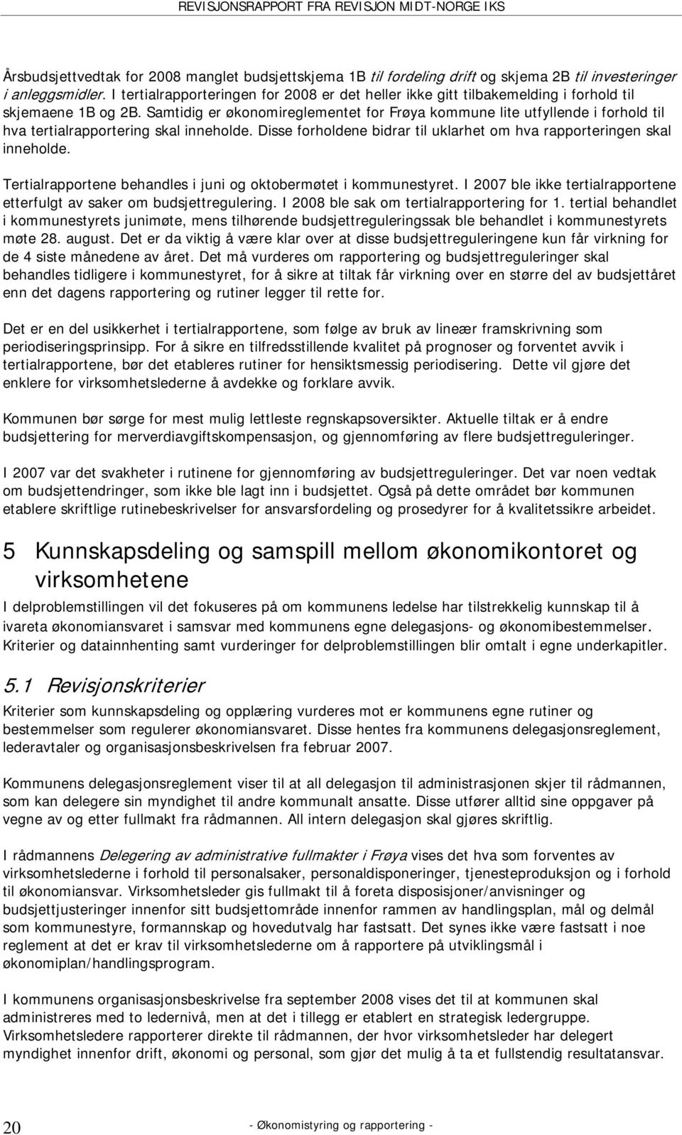 Samtidig er økonomireglementet for Frøya kommune lite utfyllende i forhold til hva tertialrapportering skal inneholde. Disse forholdene bidrar til uklarhet om hva rapporteringen skal inneholde.