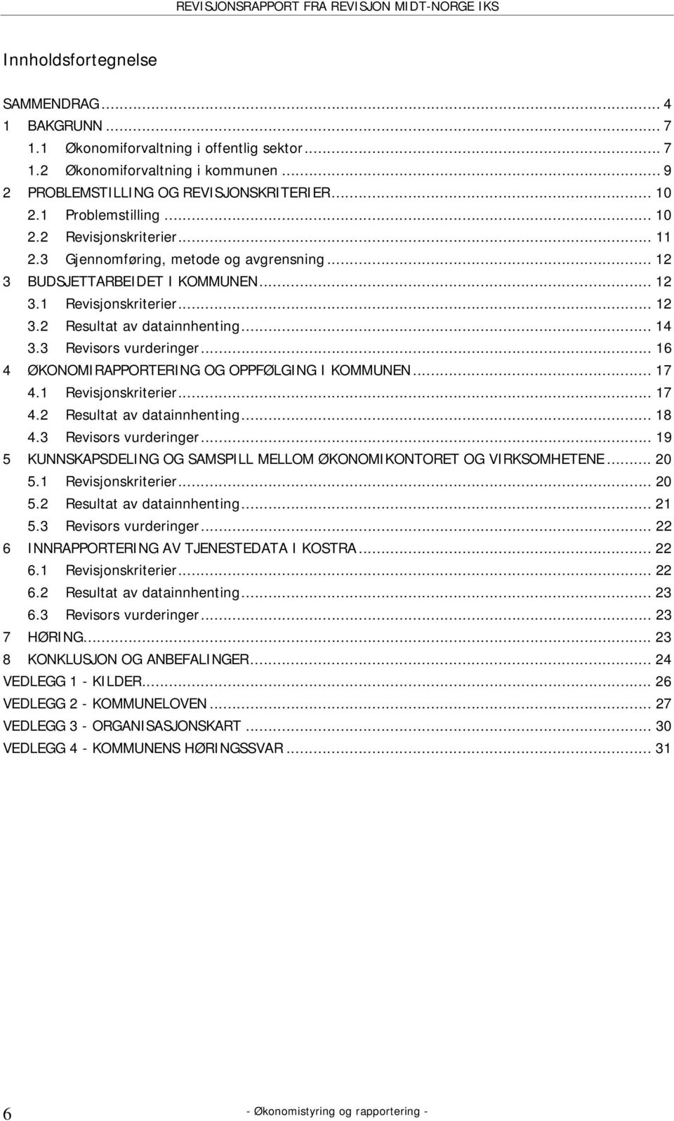 .. 14 3.3 Revisors vurderinger... 16 4 ØKONOMIRAPPORTERING OG OPPFØLGING I KOMMUNEN... 17 4.1 Revisjonskriterier... 17 4.2 Resultat av datainnhenting... 18 4.3 Revisors vurderinger... 19 5 KUNNSKAPSDELING OG SAMSPILL MELLOM ØKONOMIKONTORET OG VIRKSOMHETENE.