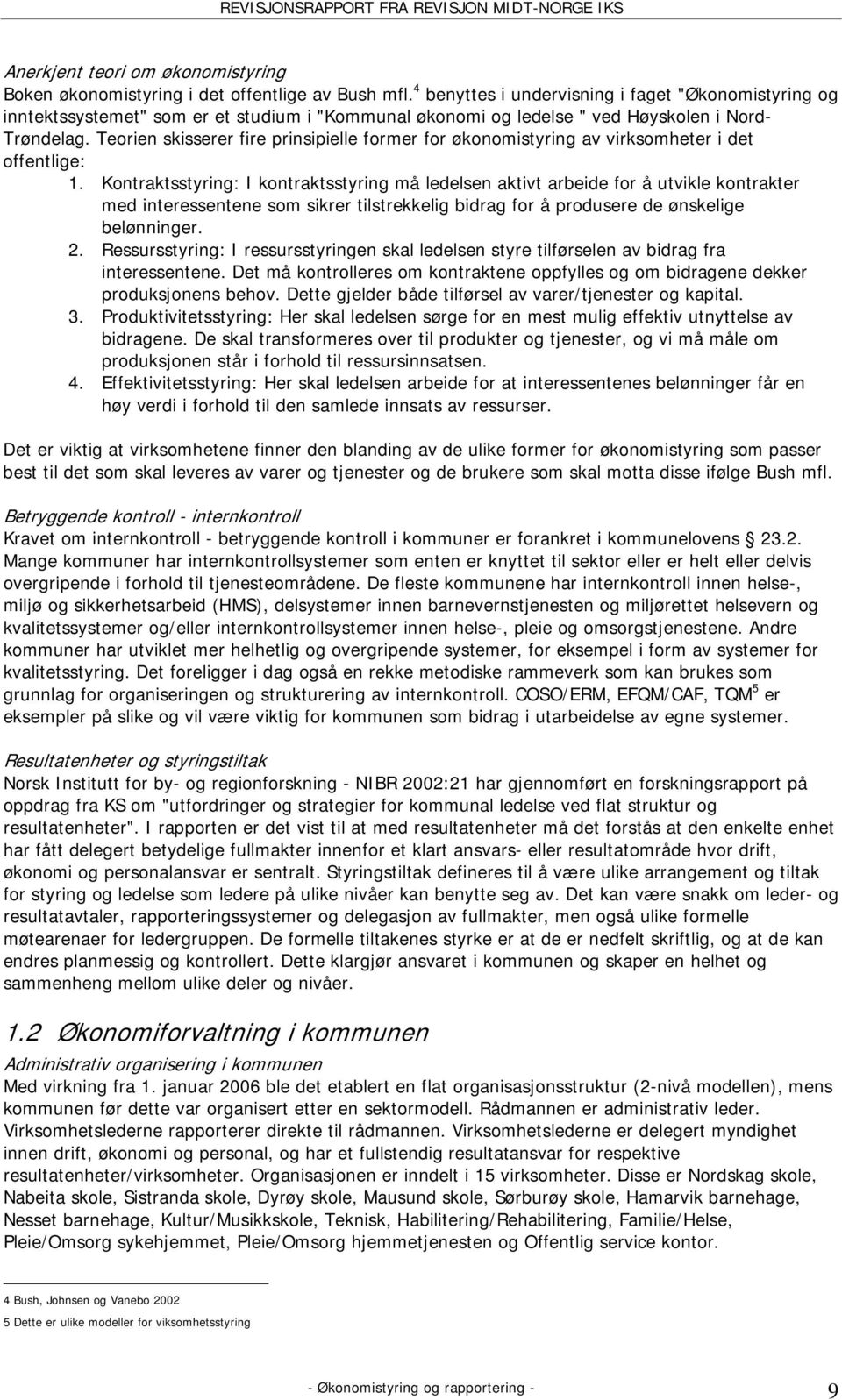 Teorien skisserer fire prinsipielle former for økonomistyring av virksomheter i det offentlige: 1.