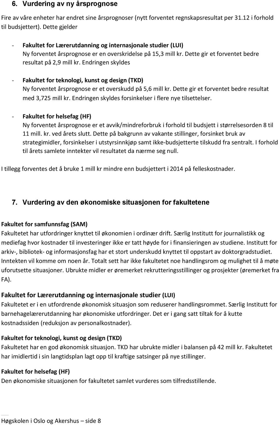 Endringen skyldes - Fakultet for teknologi, kunst og design (TKD) Ny forventet årsprognose er et overskudd på 5,6 mill kr. Dette gir et forventet bedre resultat med 3,725 mill kr.