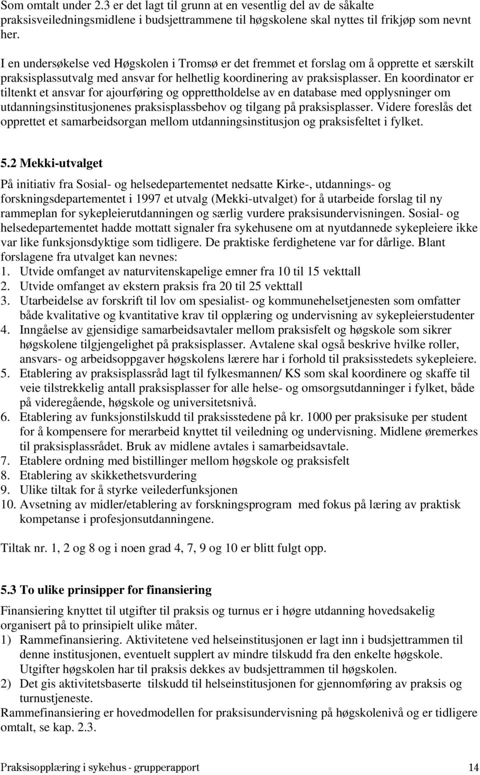 En koordinator er tiltenkt et ansvar for ajourføring og opprettholdelse av en database med opplysninger om utdanningsinstitusjonenes praksisplassbehov og tilgang på praksisplasser.