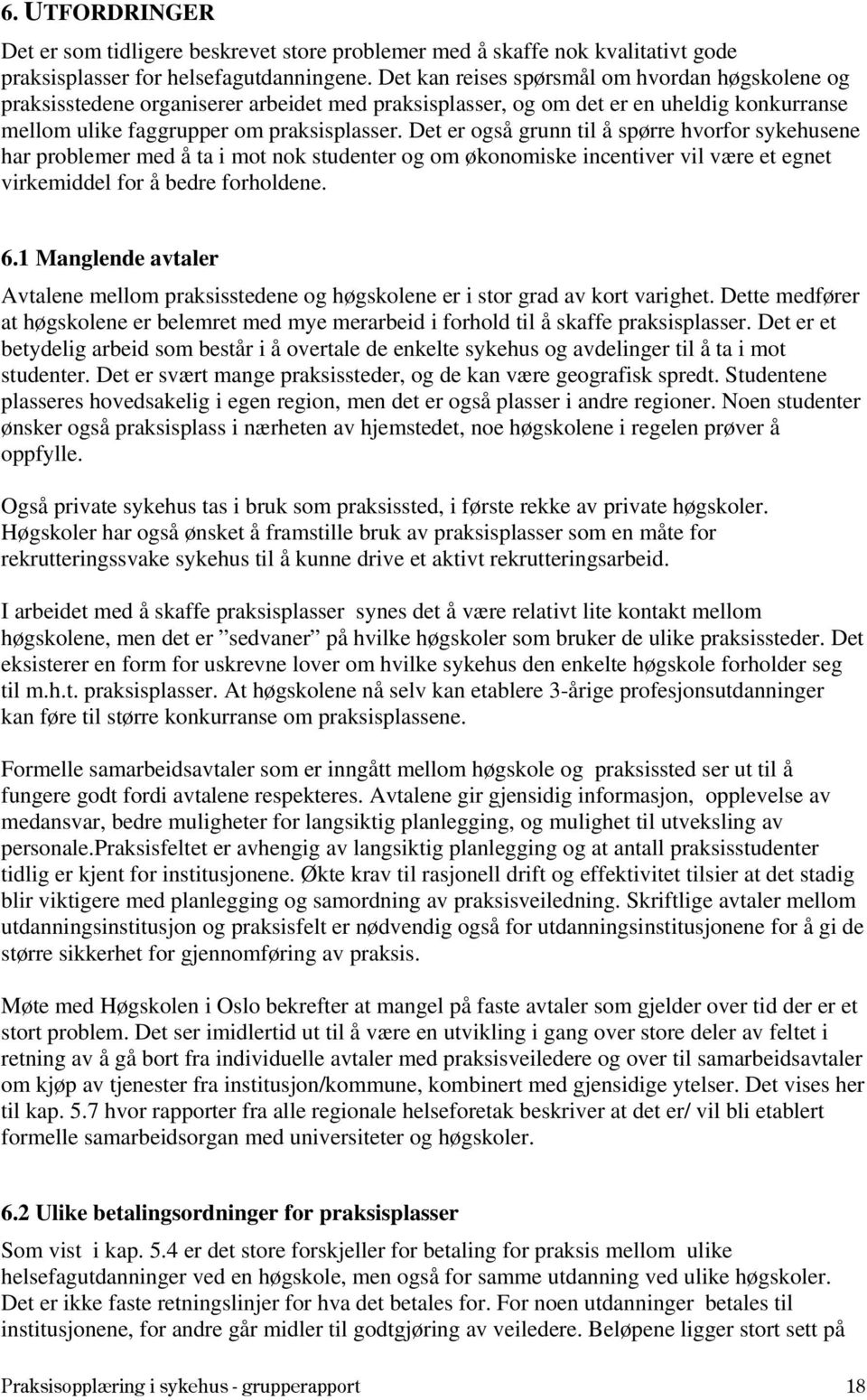 Det er også grunn til å spørre hvorfor sykehusene har problemer med å ta i mot nok studenter og om økonomiske incentiver vil være et egnet virkemiddel for å bedre forholdene. 6.