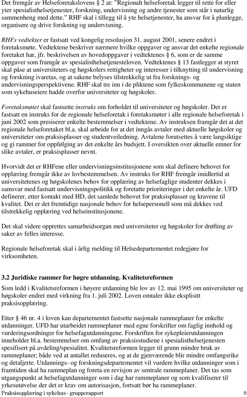 august 2001, senere endret i foretaksmøte. Vedtektene beskriver nærmere hvilke oppgaver og ansvar det enkelte regionale foretaket har, jfr.