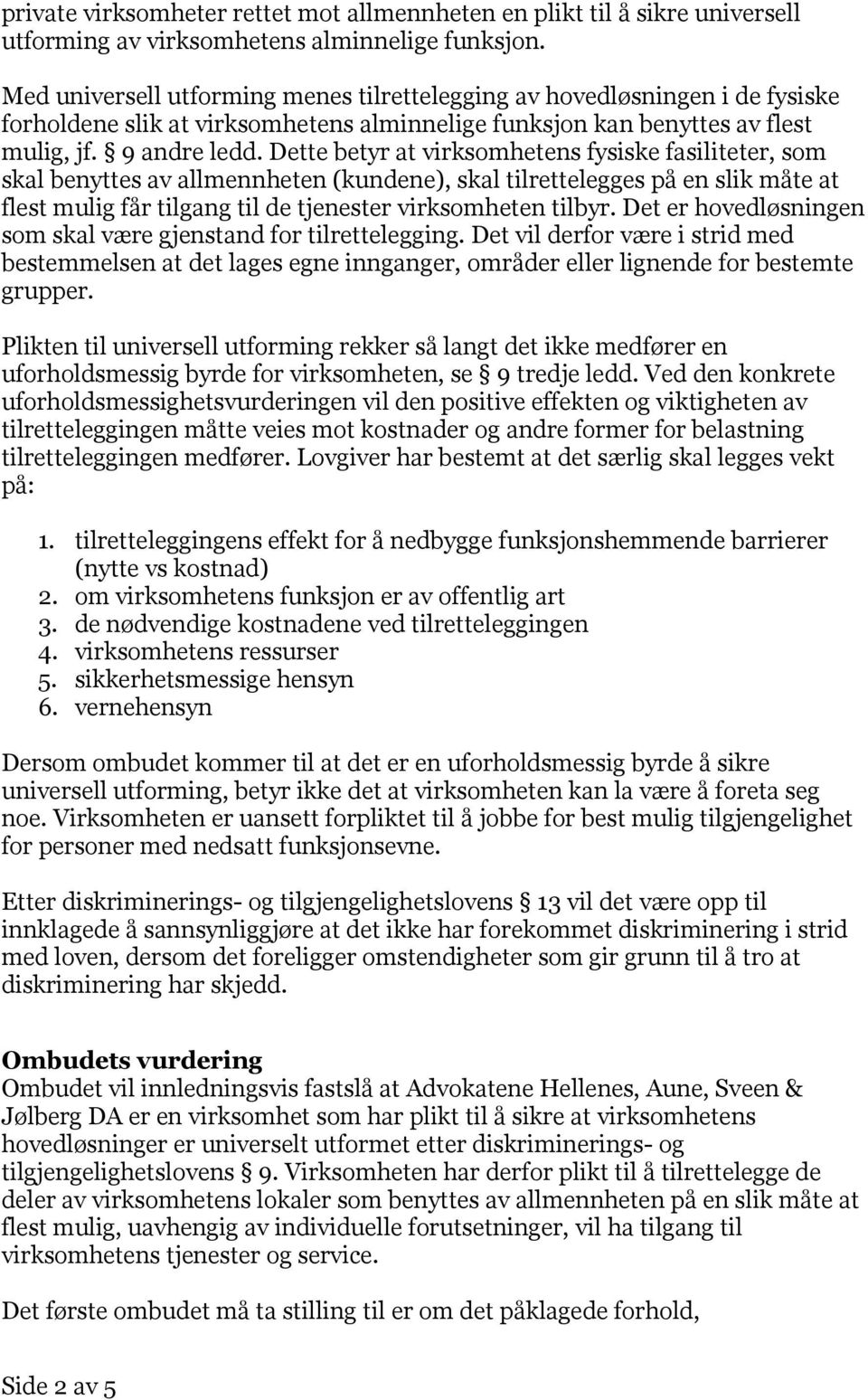 Dette betyr at virksomhetens fysiske fasiliteter, som skal benyttes av allmennheten (kundene), skal tilrettelegges på en slik måte at flest mulig får tilgang til de tjenester virksomheten tilbyr.