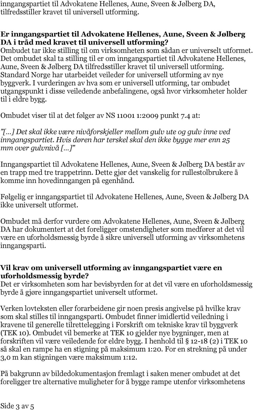 Det ombudet skal ta stilling til er om inngangspartiet til Advokatene Hellenes, Aune, Sveen & Jølberg DA tilfredsstiller kravet til universell utforming.