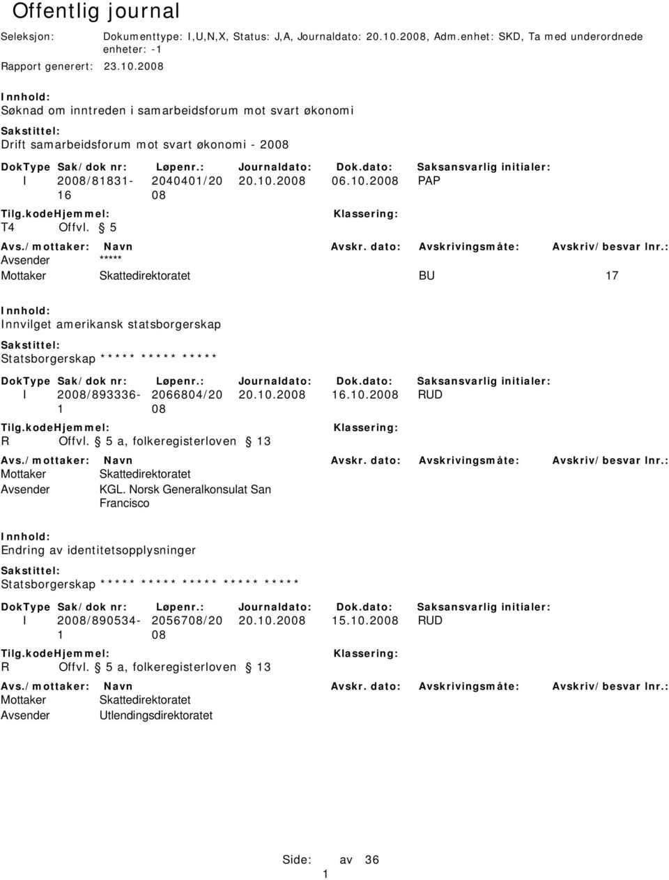 2008 06.10.2008 PAP 16 08 T4 Offvl. 5 Avsender ***** Mottaker Skattedirektoratet BU 17 Innvilget amerikansk statsborgerskap Statsborgerskap ***** ***** ***** I 2008/893336-2066804/20 20.10.2008 16.10.2008 RUD R Offvl.