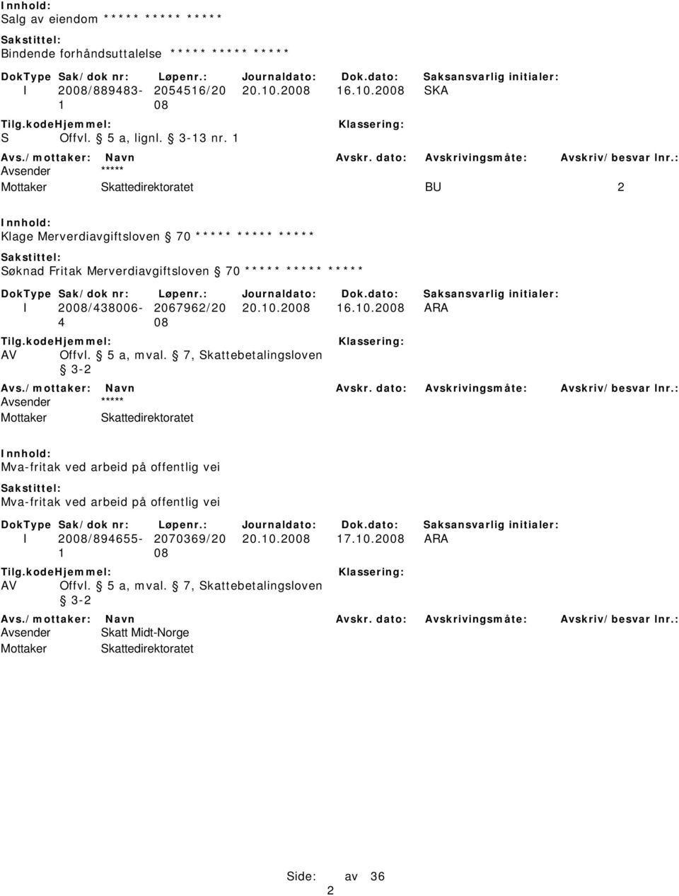 2008 SKA Avsender ***** Mottaker Skattedirektoratet BU 2 Klage Merverdiavgiftsloven 70 ***** ***** ***** Søknad Fritak Merverdiavgiftsloven 70 ***** ***** ***** I