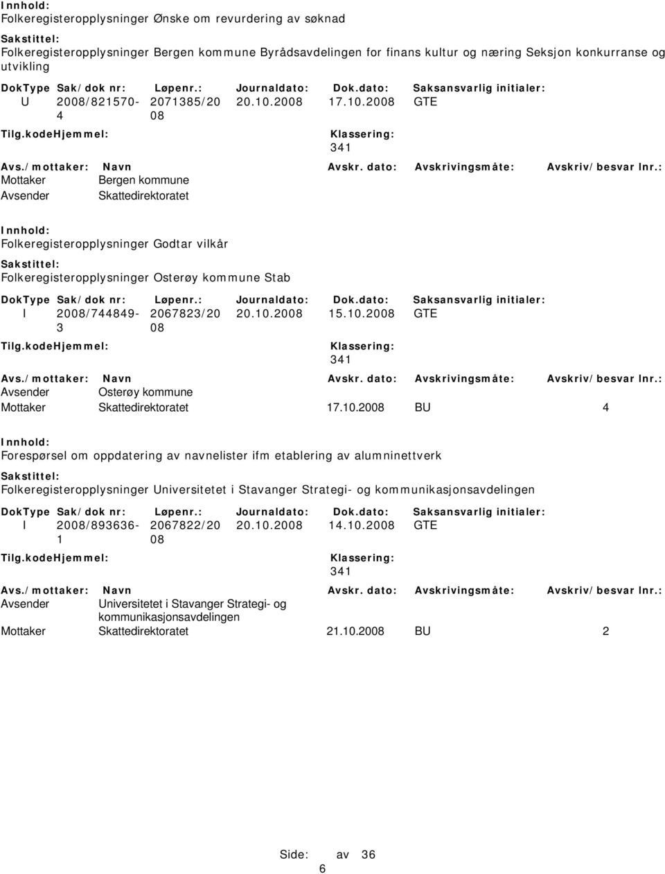 10.2008 GTE 3 08 341 Avsender Osterøy kommune Mottaker Skattedirektoratet 17.10.2008 BU 4 Forespørsel om oppdatering av navnelister ifm etablering av alumninettverk Folkeregisteropplysninger