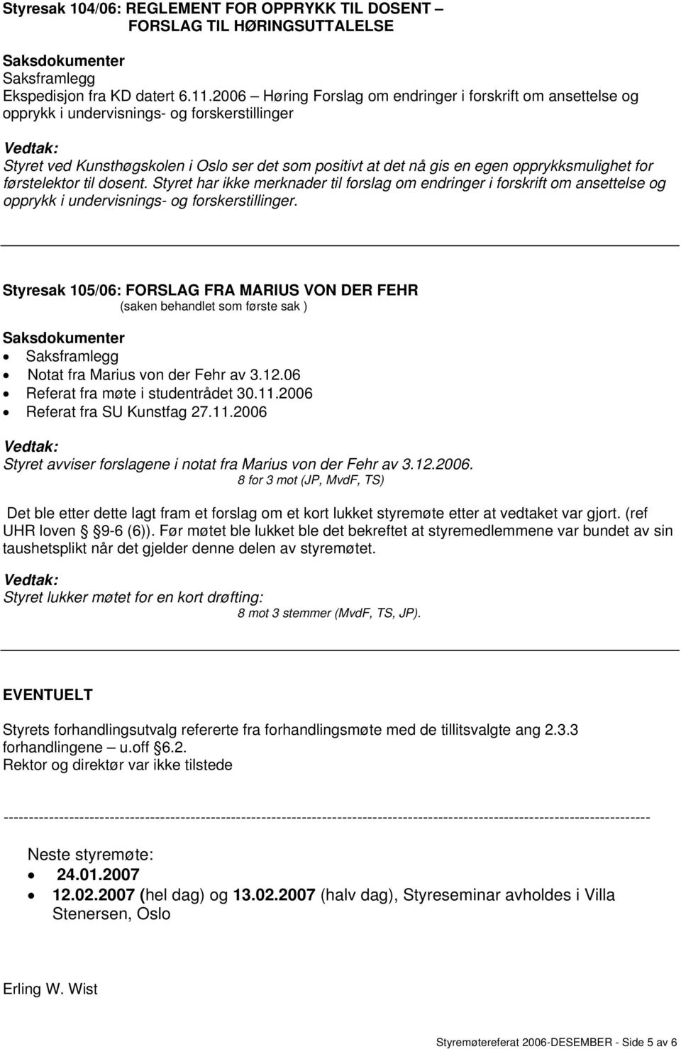 opprykksmulighet for førstelektor til dosent. Styret har ikke merknader til forslag om endringer i forskrift om ansettelse og opprykk i undervisnings- og forskerstillinger.