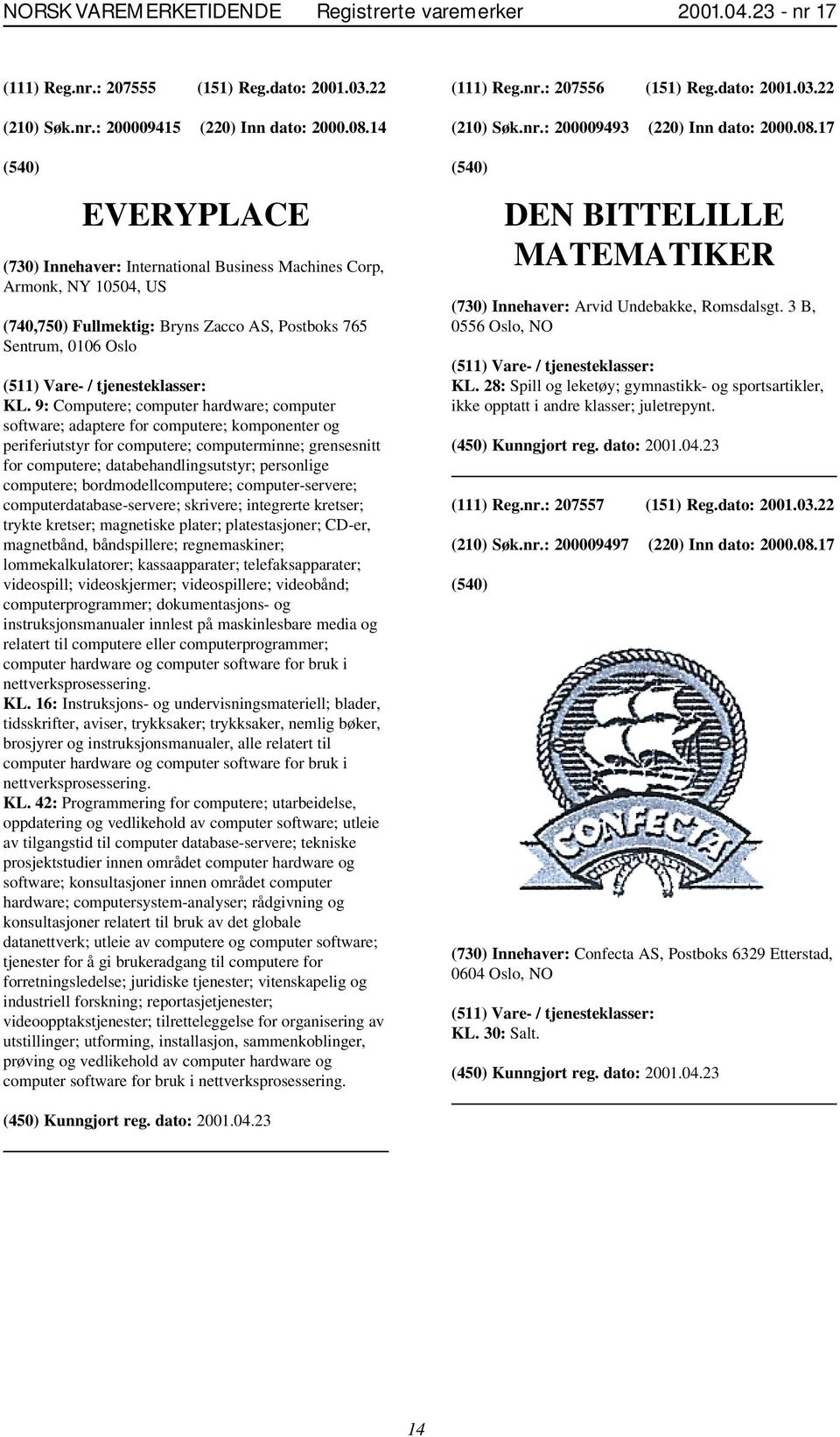 computere; bordmodellcomputere; computer-servere; computerdatabase-servere; skrivere; integrerte kretser; trykte kretser; magnetiske plater; platestasjoner; CD-er, magnetbånd, båndspillere;