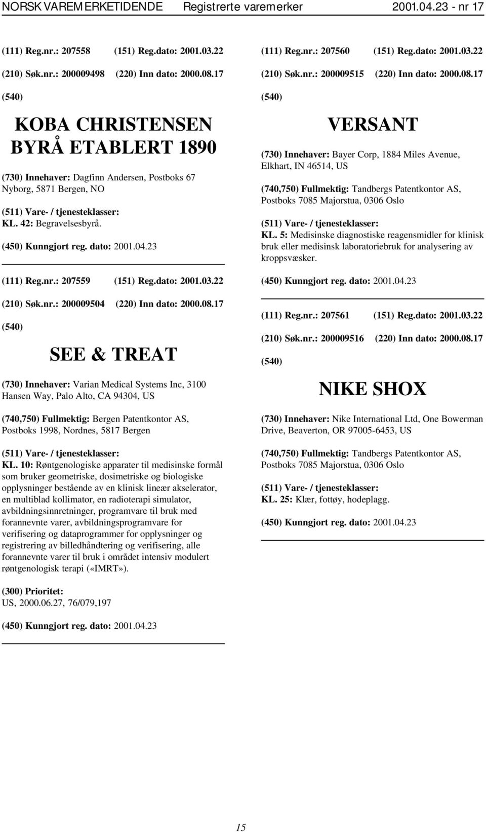 08.17 SEE & TREAT (730) Innehaver: Varian Medical Systems Inc, 3100 Hansen Way, Palo Alto, CA 94304, US (740,750) Fullmektig: Bergen Patentkontor AS, Postboks 1998, Nordnes, 5817 Bergen KL.