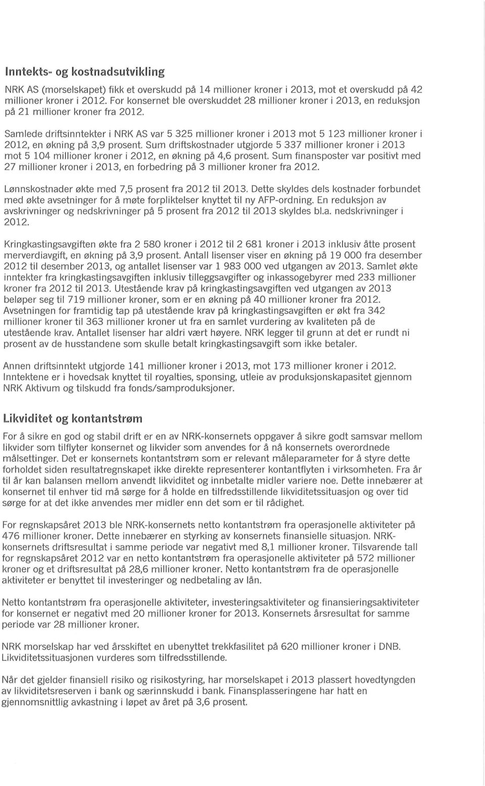 212, en økning på 3,9 prosent Sum dnftskostnader utgjorde 5 337 millioner kroner i 213 mot 5 14 millioner kroner i 212, en økning på 4,6 prosent Sum finansposter var positivt med 27 millioner kroner