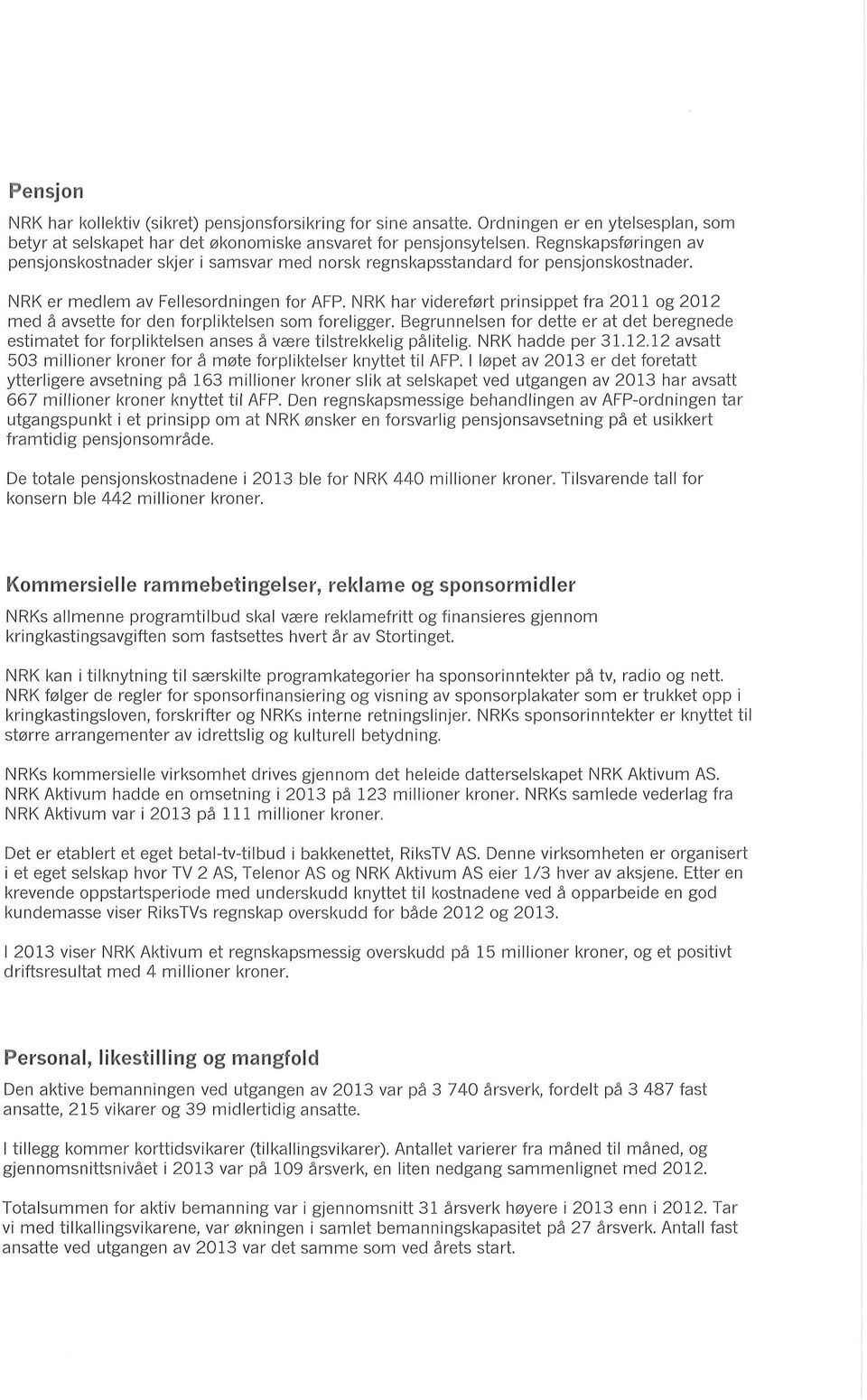 pensjonskostnader. NRK er medlem av Fellesordningen for AFP. NRK har videreført prinsippet fra 211 og 212 med å avsette for den forpliktelsen som foreligger.