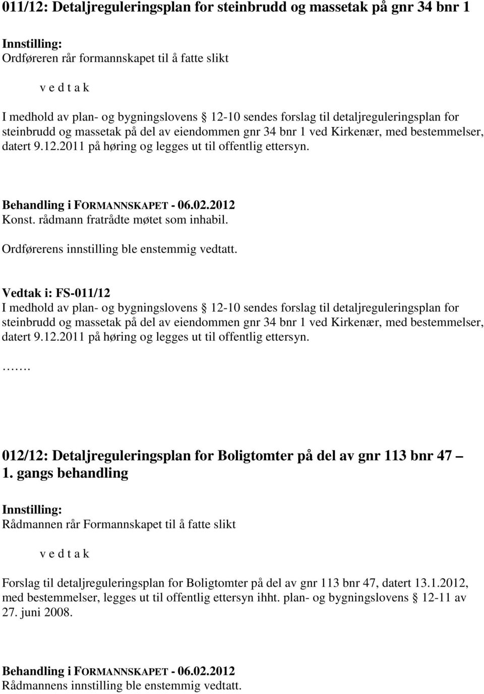 rådmann fratrådte møtet som inhabil. Ordførerens innstilling ble enstemmig vedtatt.