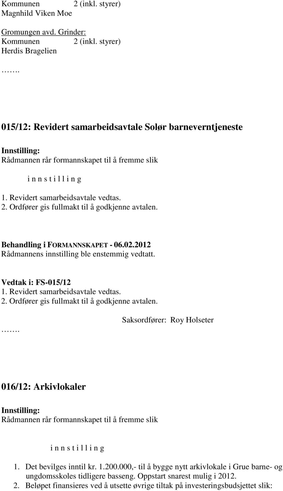 Ordfører gis fullmakt til å godkjenne avtalen. Rådmannens innstilling ble enstemmig vedtatt. Vedtak i: FS-015/12 1. Revidert samarbeidsavtale vedtas. 2. Ordfører gis fullmakt til å godkjenne avtalen.