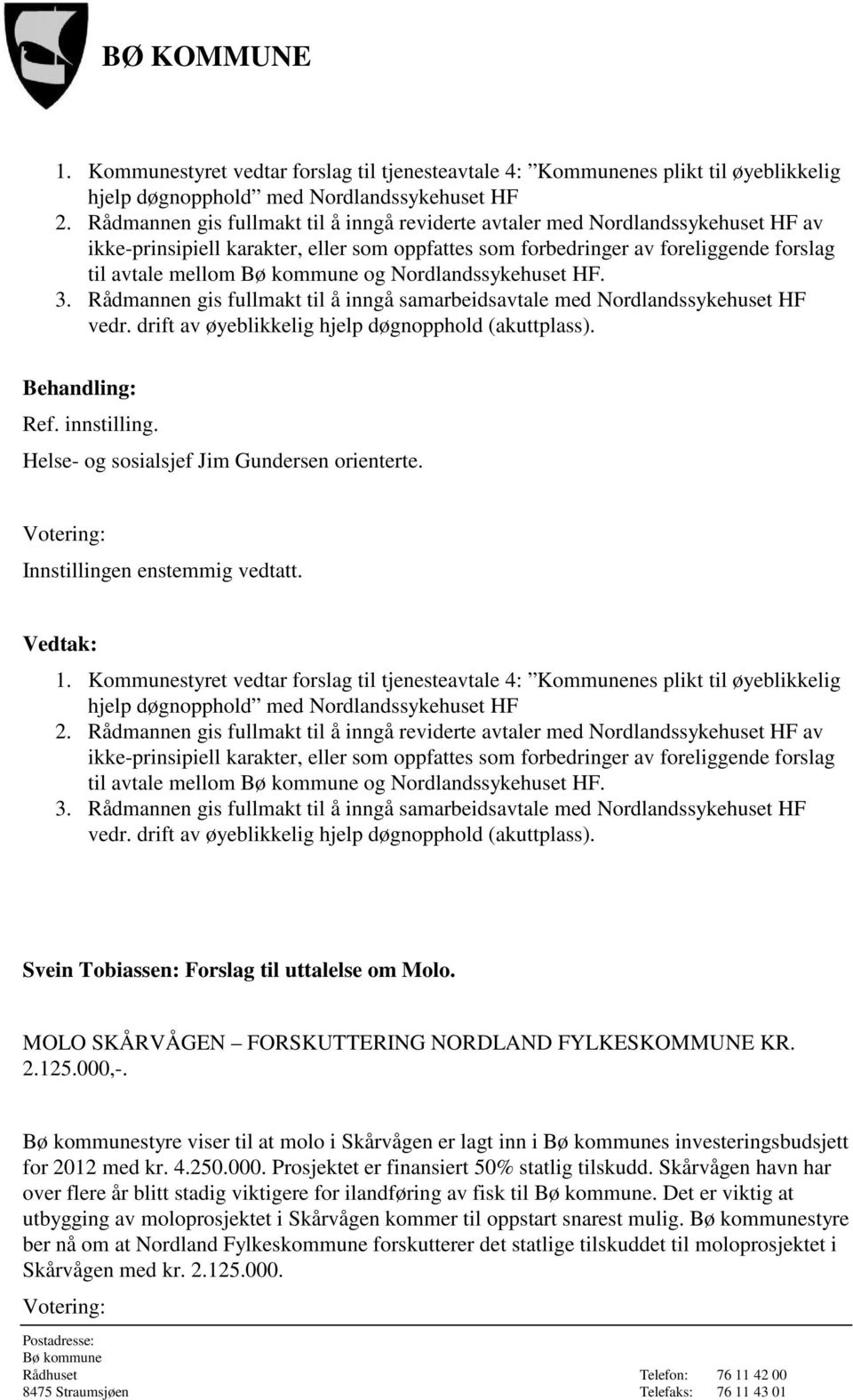 Nordlandssykehuset HF. 3. Rådmannen gis fullmakt til å inngå samarbeidsavtale med Nordlandssykehuset HF vedr. drift av øyeblikkelig hjelp døgnopphold (akuttplass). Ref. innstilling.