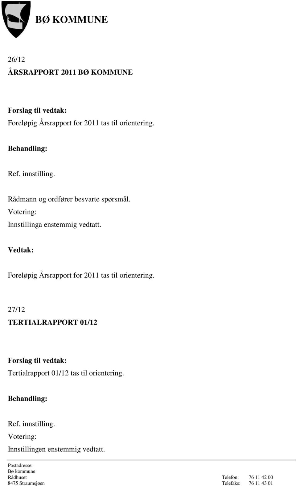 Innstillinga enstemmig vedtatt. Foreløpig Årsrapport for 2011 tas til orientering.