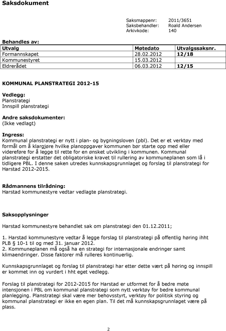 2012 12/15 KOMMUNAL PLANSTRATEGI 2012-15 Vedlegg: Planstrategi Innspill planstrategi Andre saksdokumenter: (Ikke vedlagt) Ingress: Kommunal planstrategi er nytt i plan- og bygningsloven (pbl).