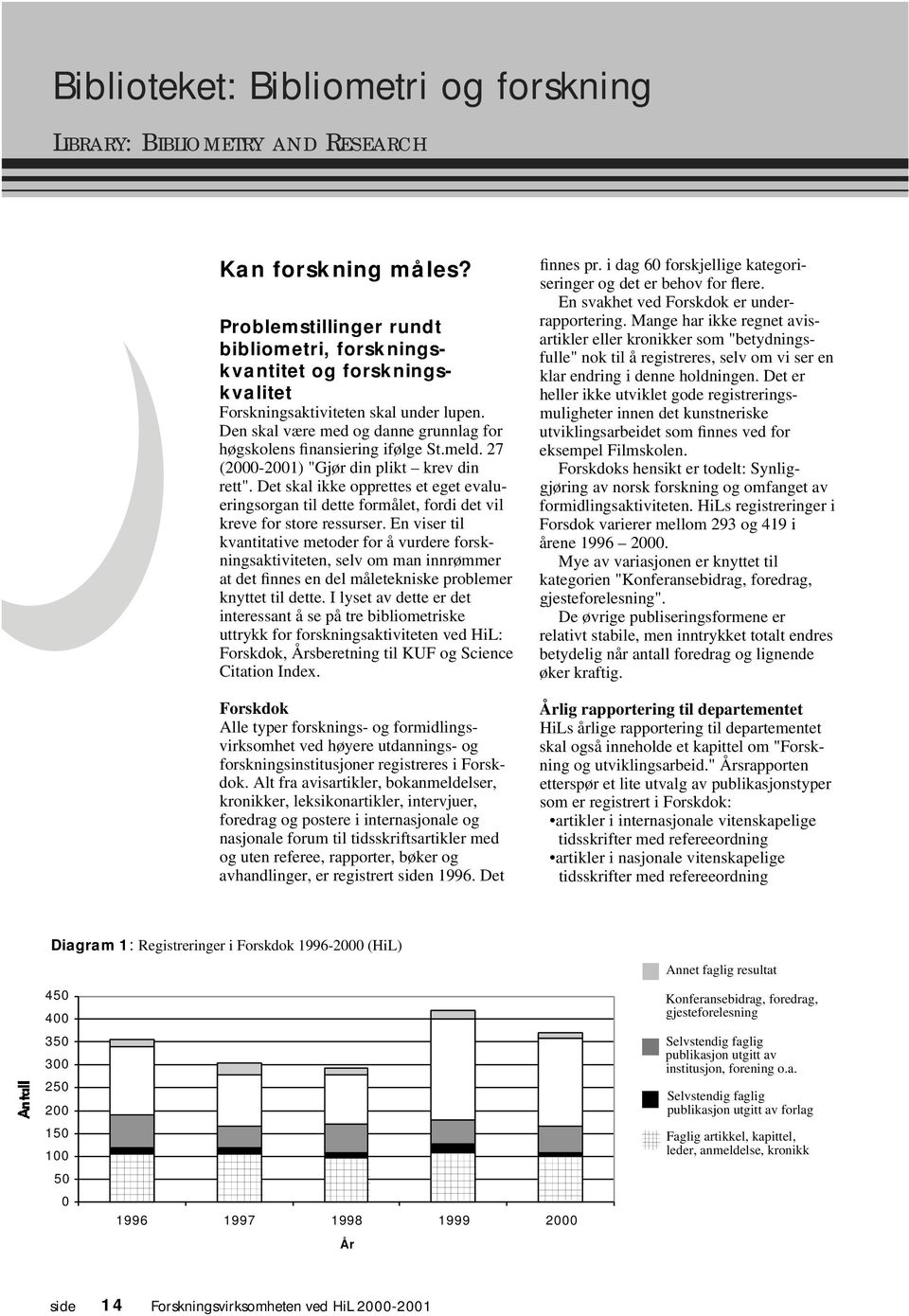 27 (2000-2001) "Gjør din plikt krev din rett". Det skal ikke opprettes et eget evalueringsorgan til dette formålet, fordi det vil kreve for store ressurser.