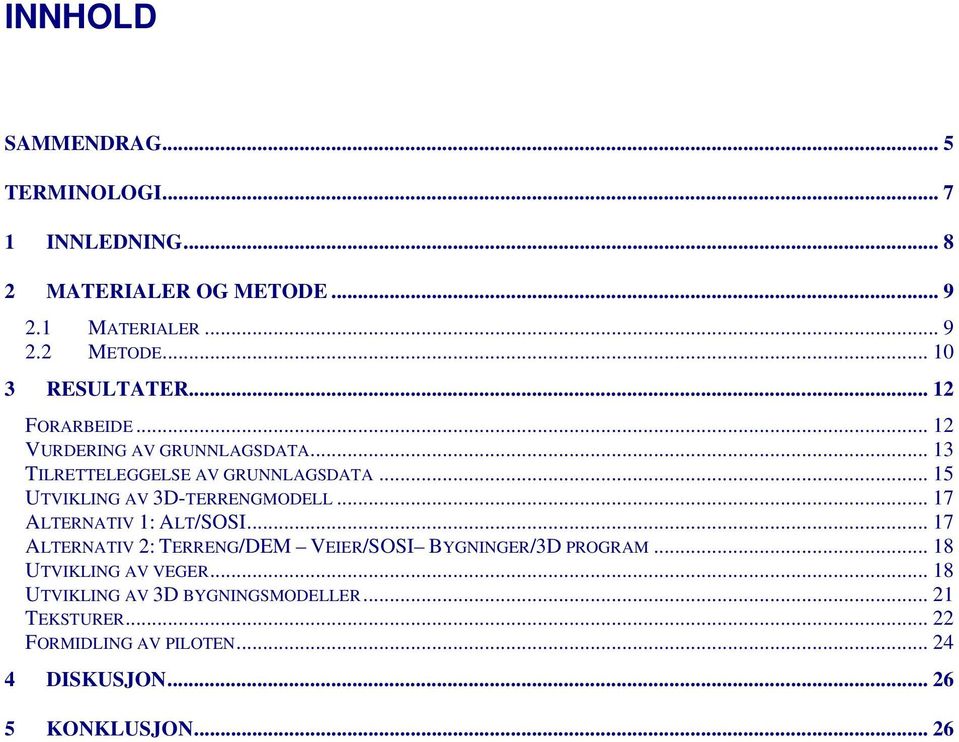 .. 15 UTVIKLING AV 3D-TERRENGMODELL... 17 ALTERNATIV 1: ALT/SOSI... 17 ALTERNATIV 2: TERRENG/DEM VEIER/SOSI BYGNINGER/3D PROGRAM.