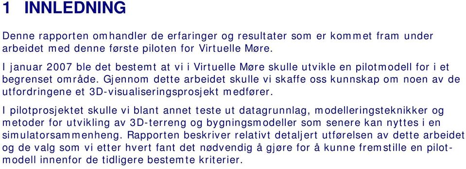 Gjennom dette arbeidet skulle vi skaffe oss kunnskap om noen av de utfordringene et 3D-visualiseringsprosjekt medfører.