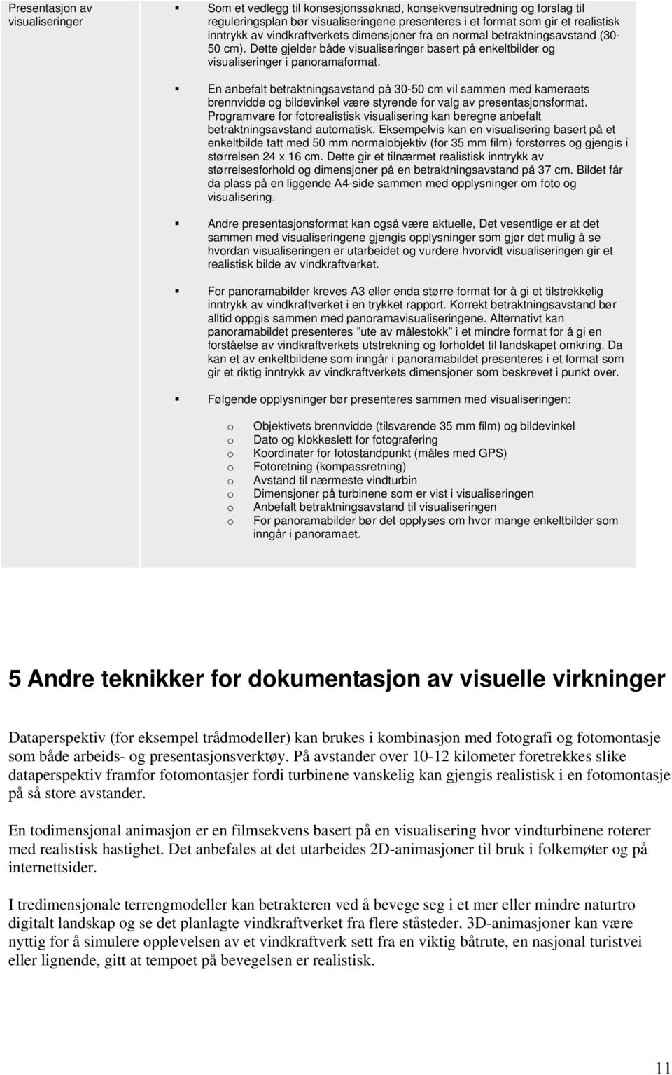 En anbefalt betraktningsavstand på 30-50 cm vil sammen med kameraets brennvidde og bildevinkel være styrende for valg av presentasjonsformat.