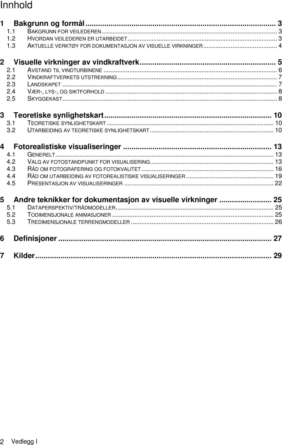 .. 8 3 Teoretiske synlighetskart... 10 3.1 TEORETISKE SYNLIGHETSKART... 10 3.2 UTARBEIDING AV TEORETISKE SYNLIGHETSKART... 10 4 Fotorealistiske visualiseringer... 13 4.