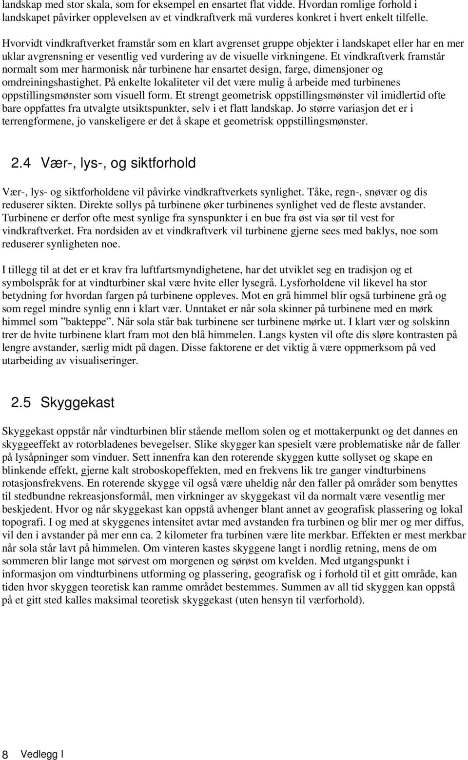 Et vindkraftverk framstår normalt som mer harmonisk når turbinene har ensartet design, farge, dimensjoner og omdreiningshastighet.