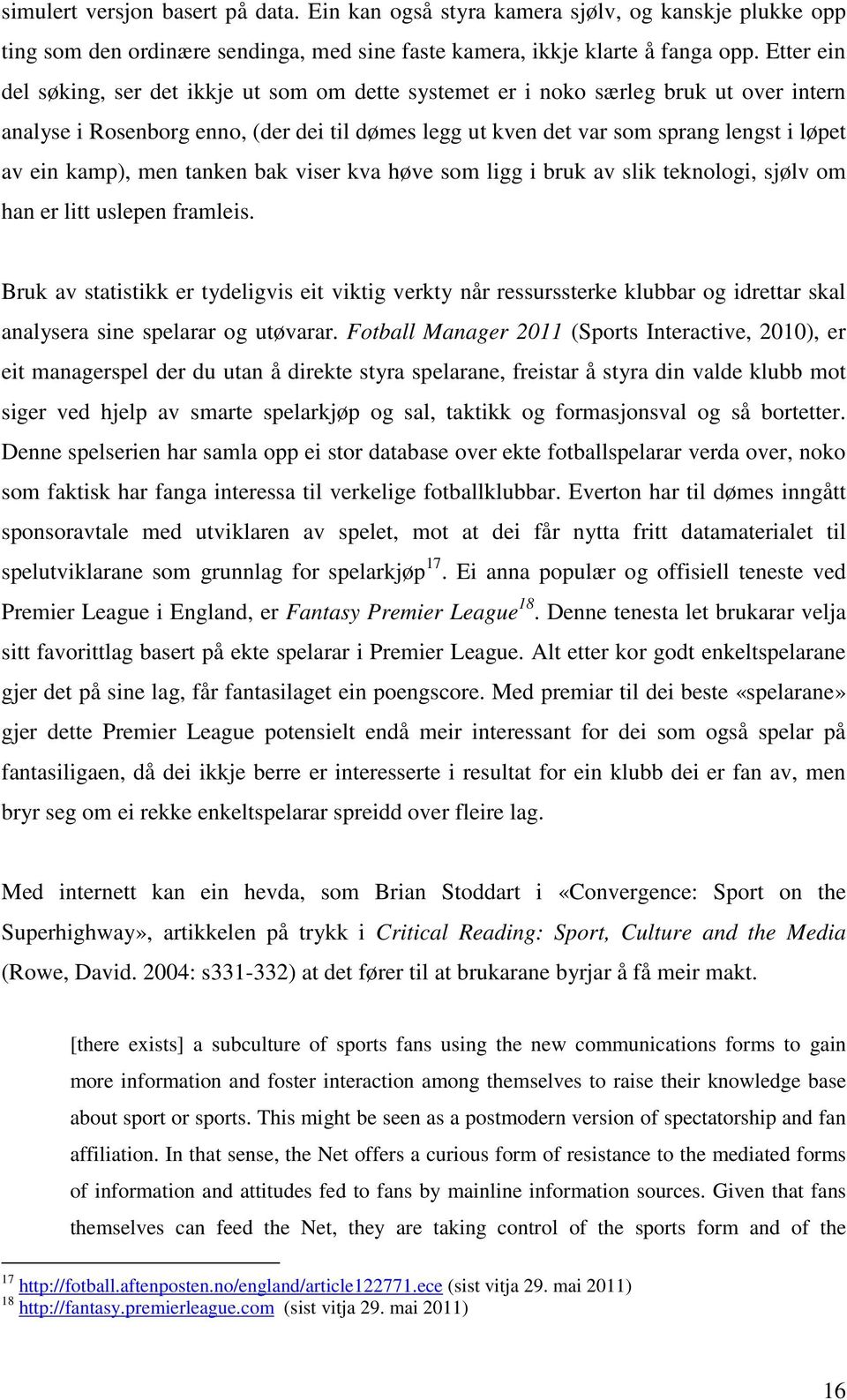 kamp), men tanken bak viser kva høve som ligg i bruk av slik teknologi, sjølv om han er litt uslepen framleis.