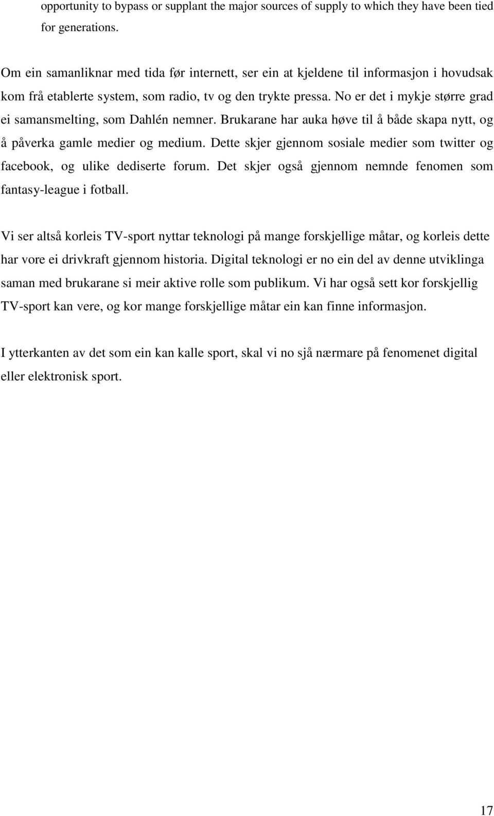 No er det i mykje større grad ei samansmelting, som Dahlén nemner. Brukarane har auka høve til å både skapa nytt, og å påverka gamle medier og medium.