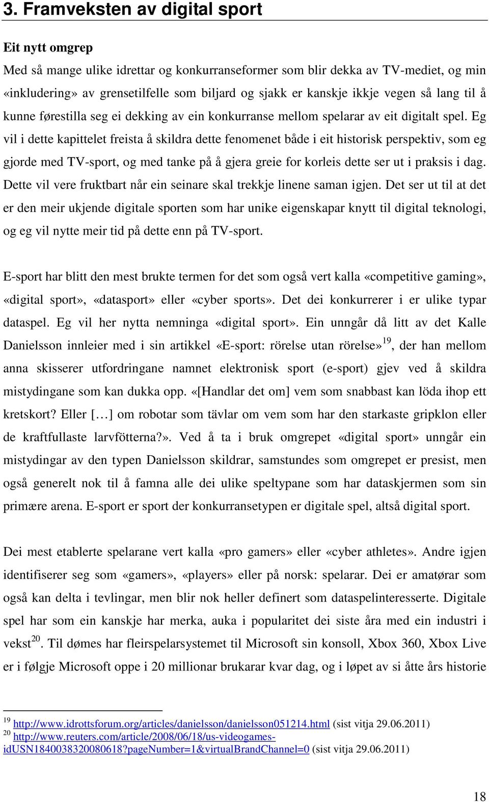 Eg vil i dette kapittelet freista å skildra dette fenomenet både i eit historisk perspektiv, som eg gjorde med TV-sport, og med tanke på å gjera greie for korleis dette ser ut i praksis i dag.