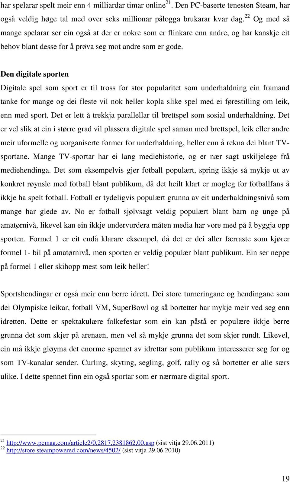 Den digitale sporten Digitale spel som sport er til tross for stor popularitet som underhaldning ein framand tanke for mange og dei fleste vil nok heller kopla slike spel med ei førestilling om leik,