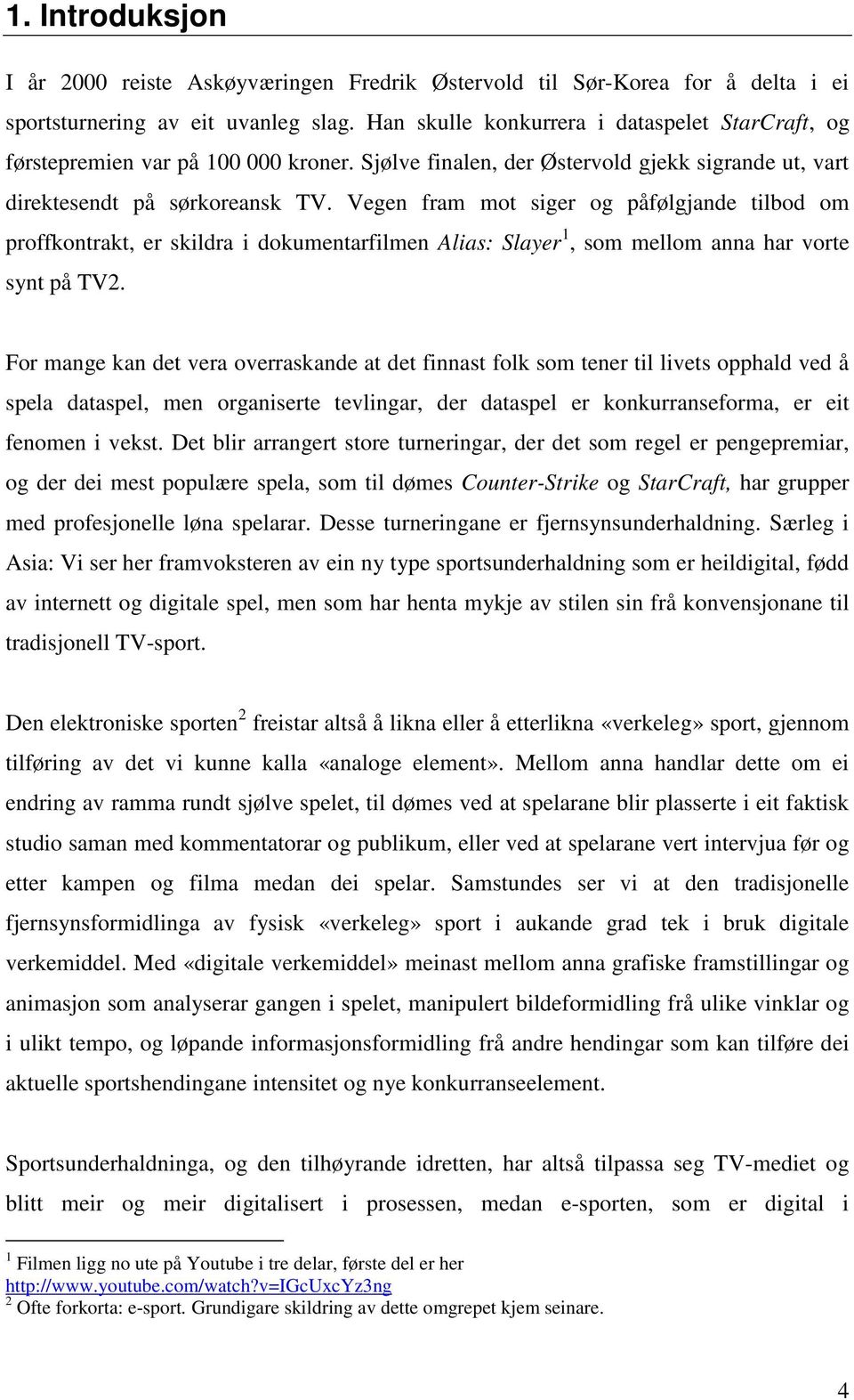 Vegen fram mot siger og påfølgjande tilbod om proffkontrakt, er skildra i dokumentarfilmen Alias: Slayer 1, som mellom anna har vorte synt på TV2.