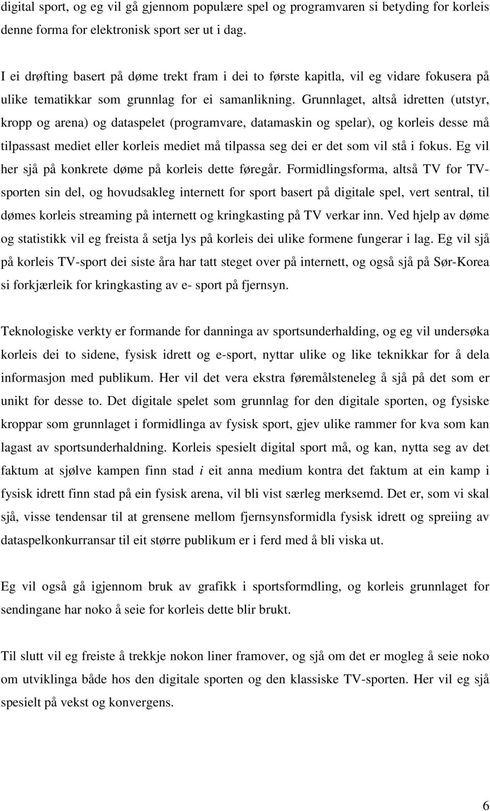 Grunnlaget, altså idretten (utstyr, kropp og arena) og dataspelet (programvare, datamaskin og spelar), og korleis desse må tilpassast mediet eller korleis mediet må tilpassa seg dei er det som vil