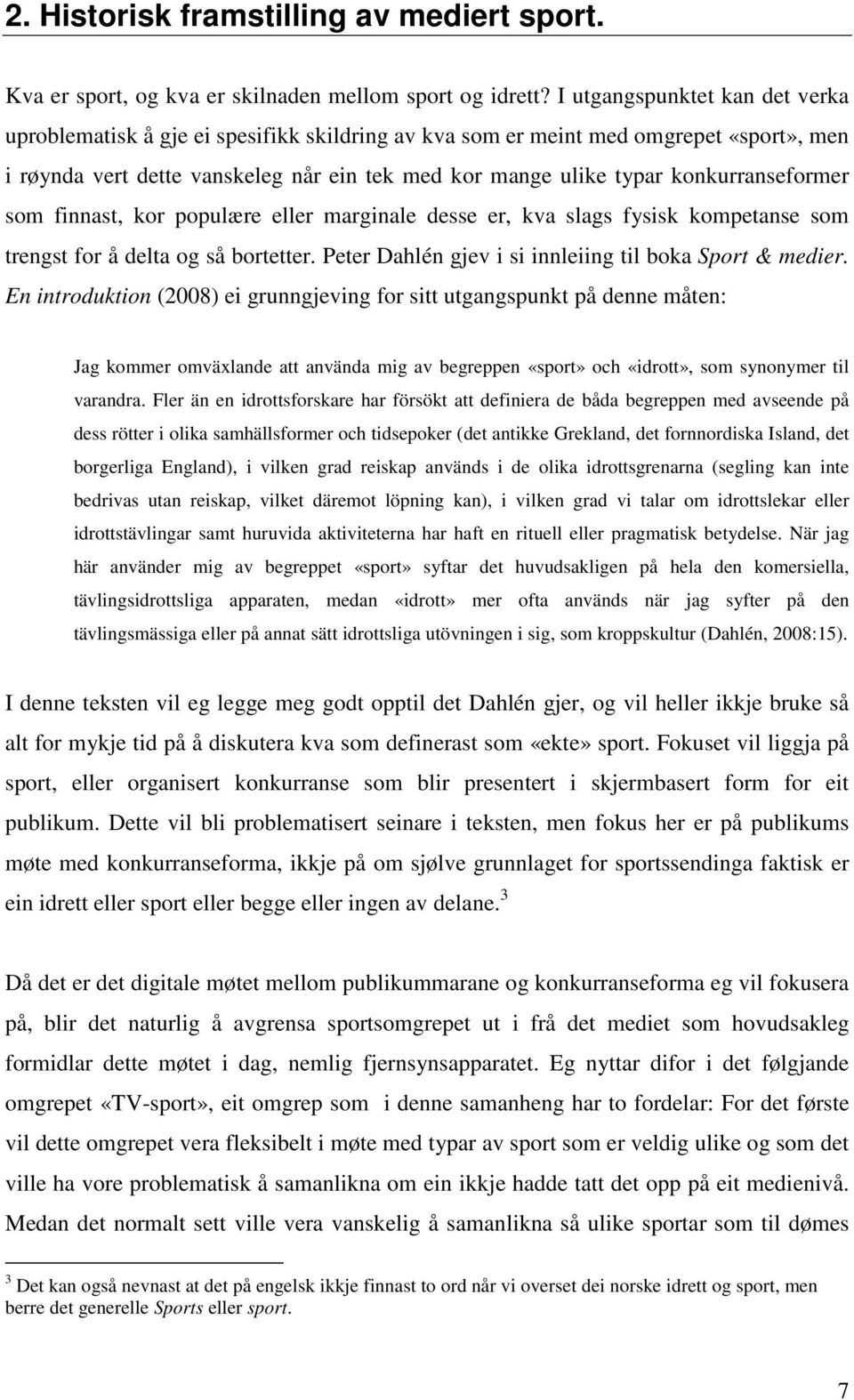 konkurranseformer som finnast, kor populære eller marginale desse er, kva slags fysisk kompetanse som trengst for å delta og så bortetter. Peter Dahlén gjev i si innleiing til boka Sport & medier.