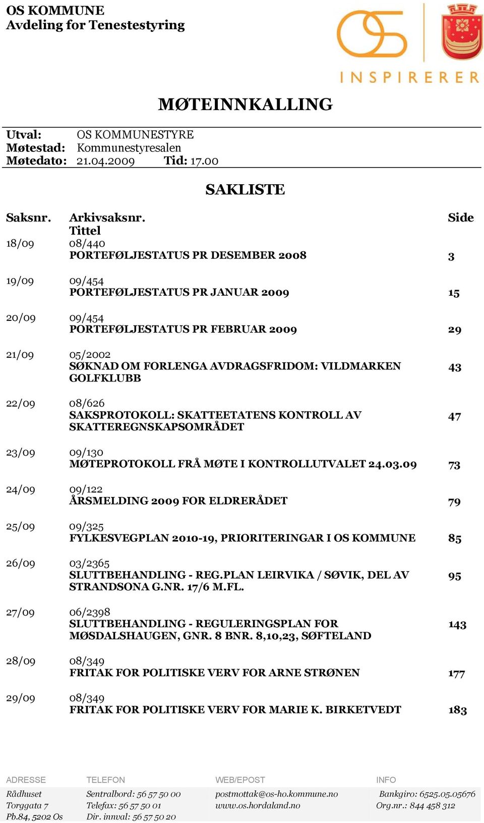 AVDRAGSFRIDOM: VILDMARKEN GOLFKLUBB 22/09 08/626 SAKSPROTOKOLL: SKATTEETATENS KONTROLL AV SKATTEREGNSKAPSOMRÅDET 43 47 23/09 09/130 MØTEPROTOKOLL FRÅ MØTE I KONTROLLUTVALET 24.03.