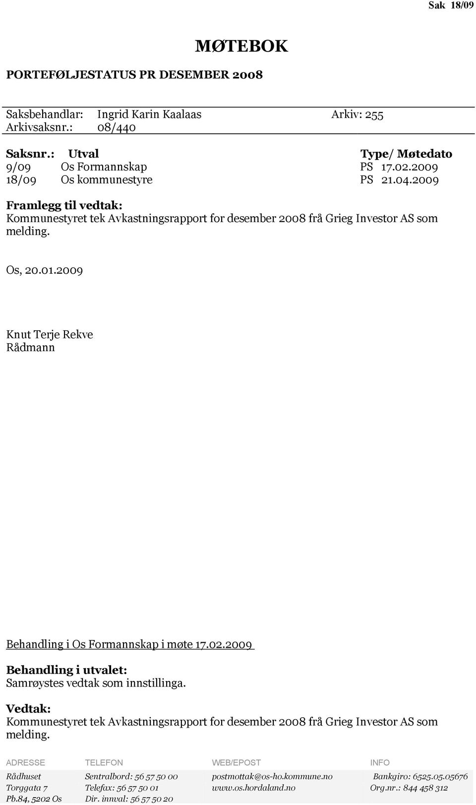 2009 Knut Terje Rekve Rådmann Behandling i Os Formannskap i møte 17.02.2009 Behandling i utvalet: Samrøystes vedtak som innstillinga.