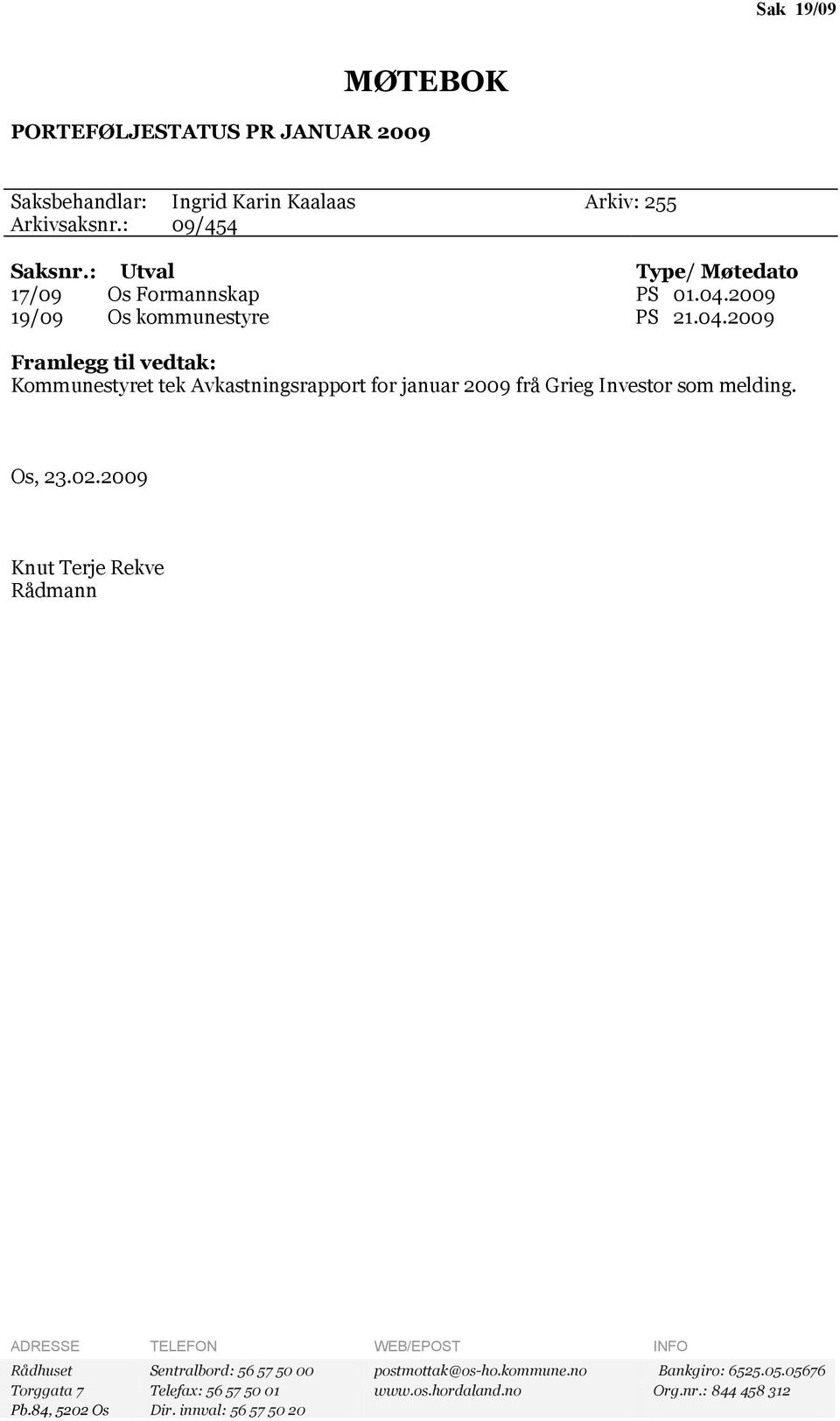 2009 19/09 Os kommunestyre PS 21.04.2009 Framlegg til vedtak: Kommunestyret tek Avkastningsrapport for januar 2009 frå Grieg Investor som melding.