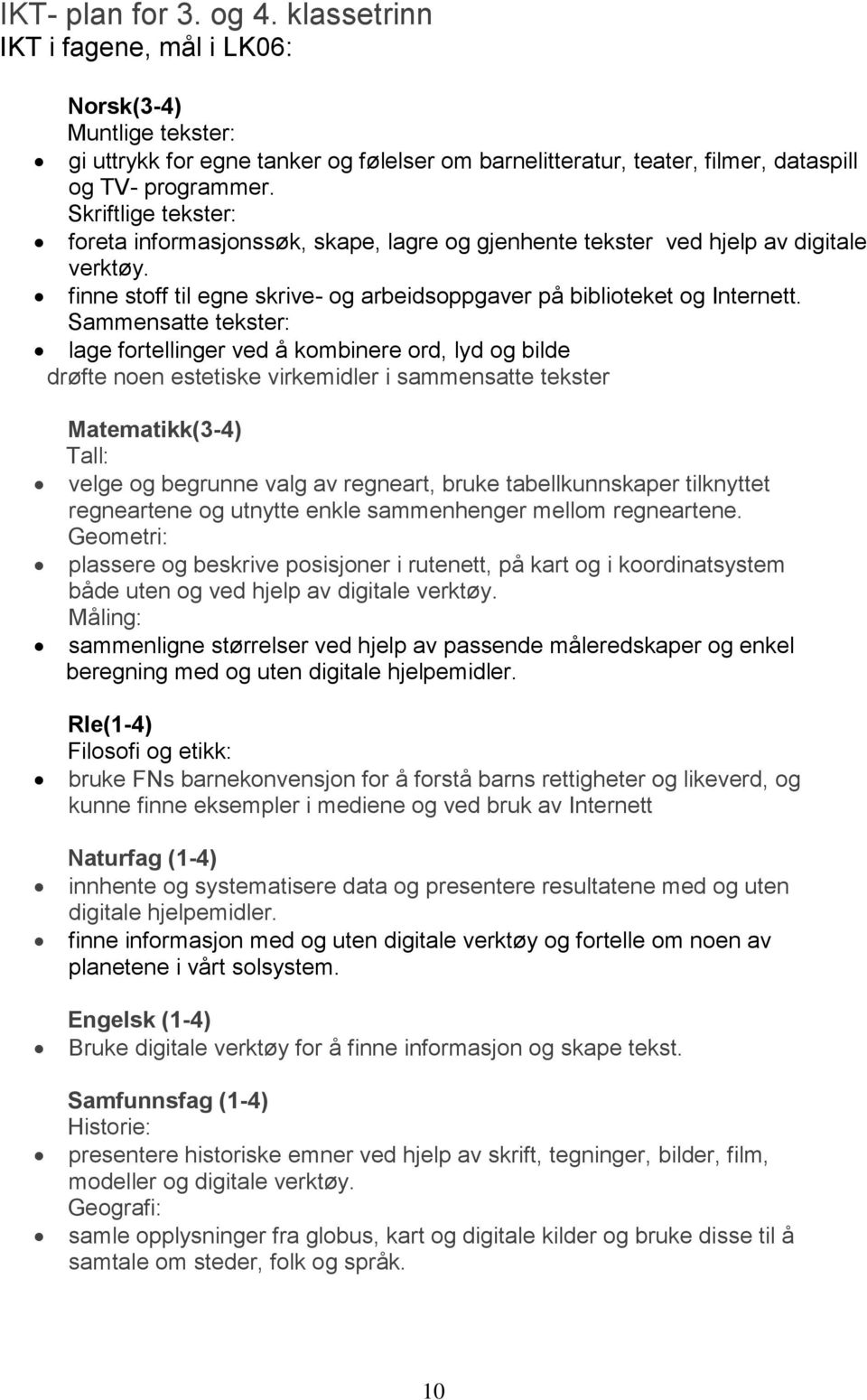 Sammensatte tekster: lage fortellinger ved å kombinere ord, lyd og bilde drøfte noen estetiske virkemidler i sammensatte tekster Matematikk(3-4) Tall: velge og begrunne valg av regneart, bruke