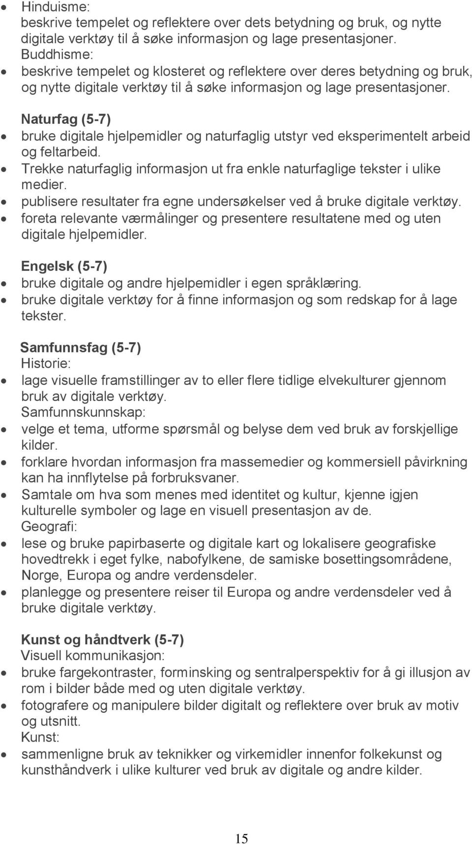 Naturfag (5-7) bruke digitale hjelpemidler og naturfaglig utstyr ved eksperimentelt arbeid og feltarbeid. Trekke naturfaglig informasjon ut fra enkle naturfaglige tekster i ulike medier.