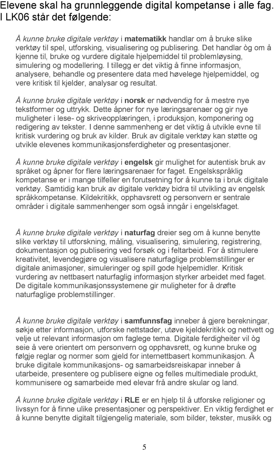 Det handlar òg om å kjenne til, bruke og vurdere digitale hjelpemiddel til problemløysing, simulering og modellering.