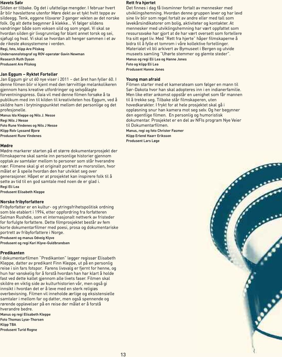 Vi skal se hvordan silden gir livsgrunnlag for blant annet torsk og sei, sjøfugl og hval. Vi skal se hvordan alt henger sammen i et av de rikeste økosystemene i verden.