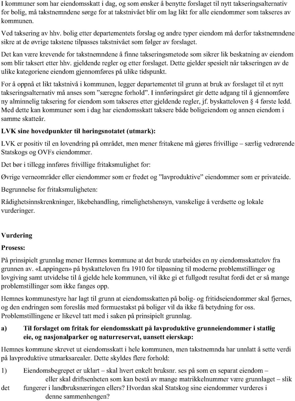 Det kan være krevende for takstnemndene å finne takseringsmetode som sikrer lik beskatning av eiendom som blir taksert etter hhv. gjeldende regler og etter forslaget.