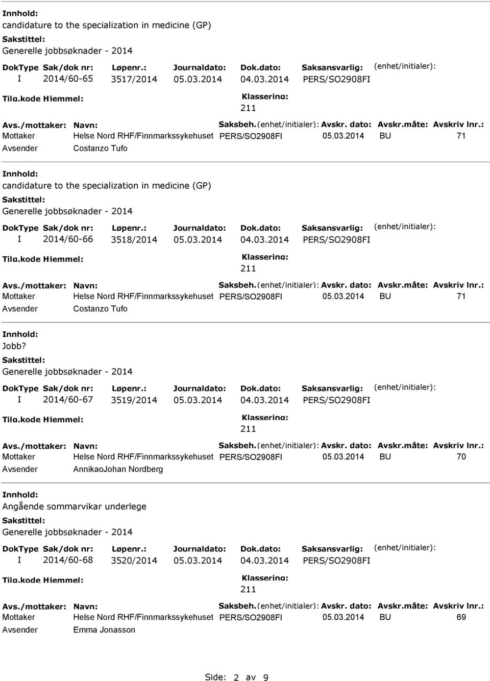 dato: Avskr.måte: Avskriv lnr.: Helse Nord RHF/Finnmarkssykehuset PERS/SO2908F B 71 Costanzo Tufo Jobb? 2014/60-67 3519/2014 PERS/SO2908F Avs./mottaker: Navn: Saksbeh. Avskr. dato: Avskr.