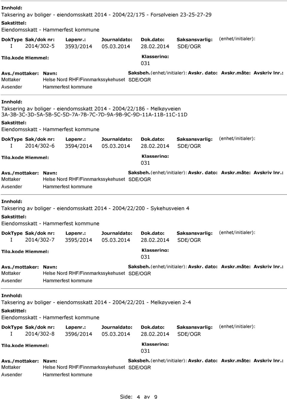 /mottaker: Navn: Saksbeh. Avskr. dato: Avskr.måte: Avskriv lnr.: Helse Nord RHF/Finnmarkssykehuset Taksering av boliger - eiendomsskatt 2014-2004/22/200 - Sykehusveien 4 2014/302-7 3595/2014 Avs.