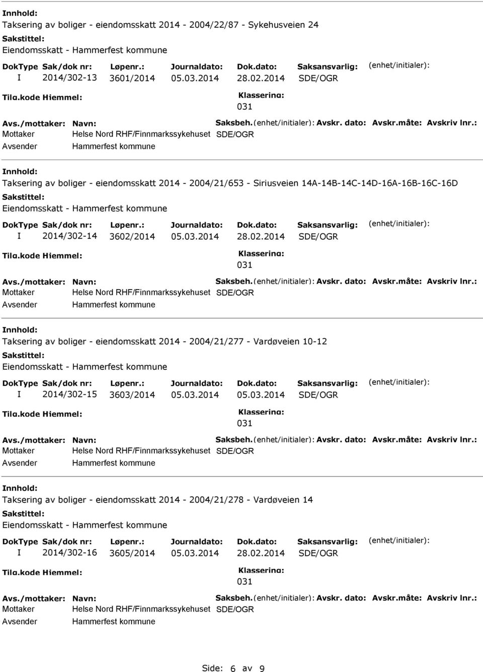 dato: Avskr.måte: Avskriv lnr.: Helse Nord RHF/Finnmarkssykehuset Taksering av boliger - eiendomsskatt 2014-2004/21/277 - Vardøveien 10-12 2014/302-15 3603/2014 Avs./mottaker: Navn: Saksbeh. Avskr. dato: Avskr.