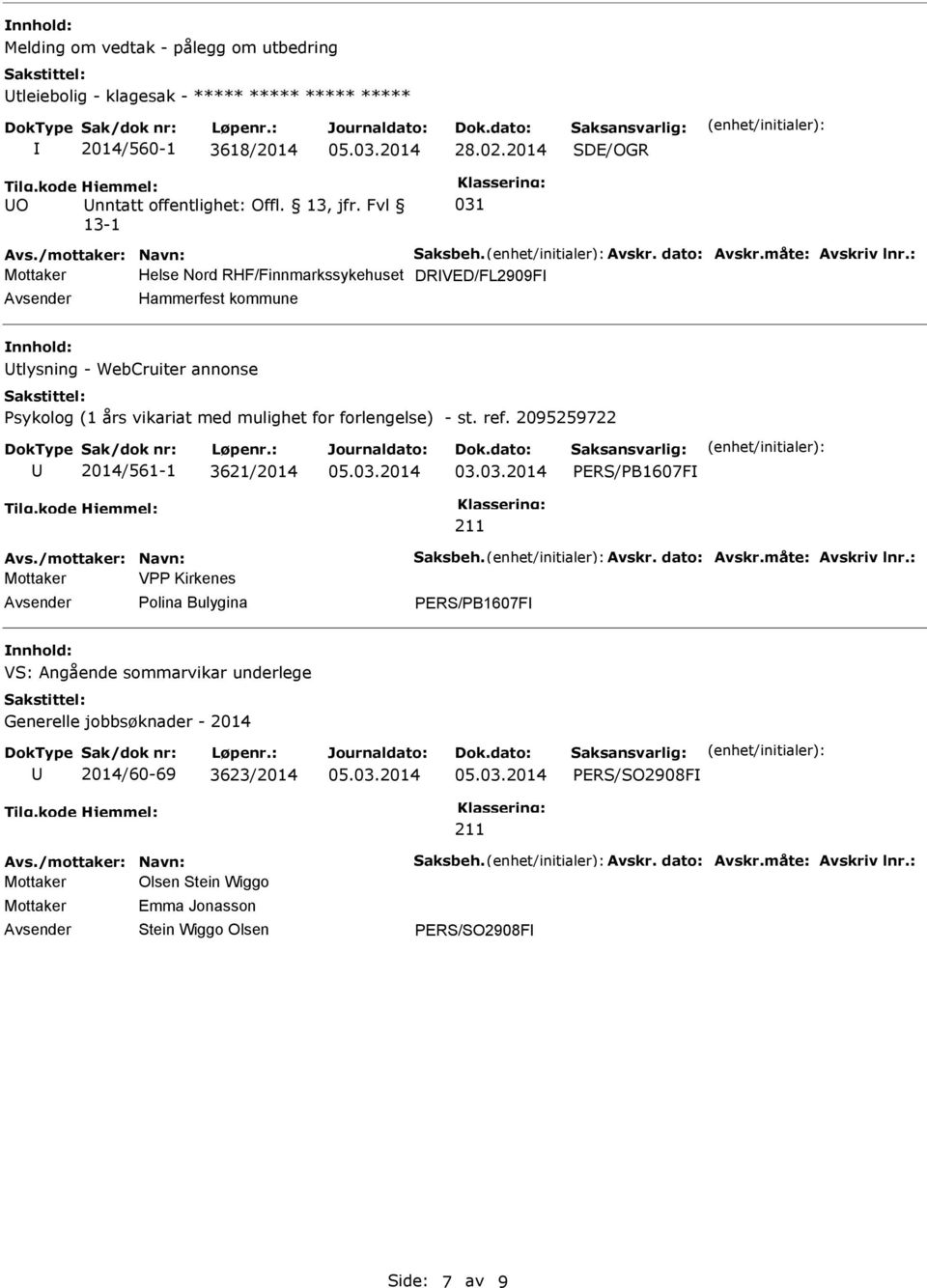 : Helse Nord RHF/Finnmarkssykehuset DRVED/FL2909F tlysning - WebCruiter annonse Psykolog (1 års vikariat med mulighet for forlengelse) - st. ref. 2095259722 2014/561-1 3621/2014 03.