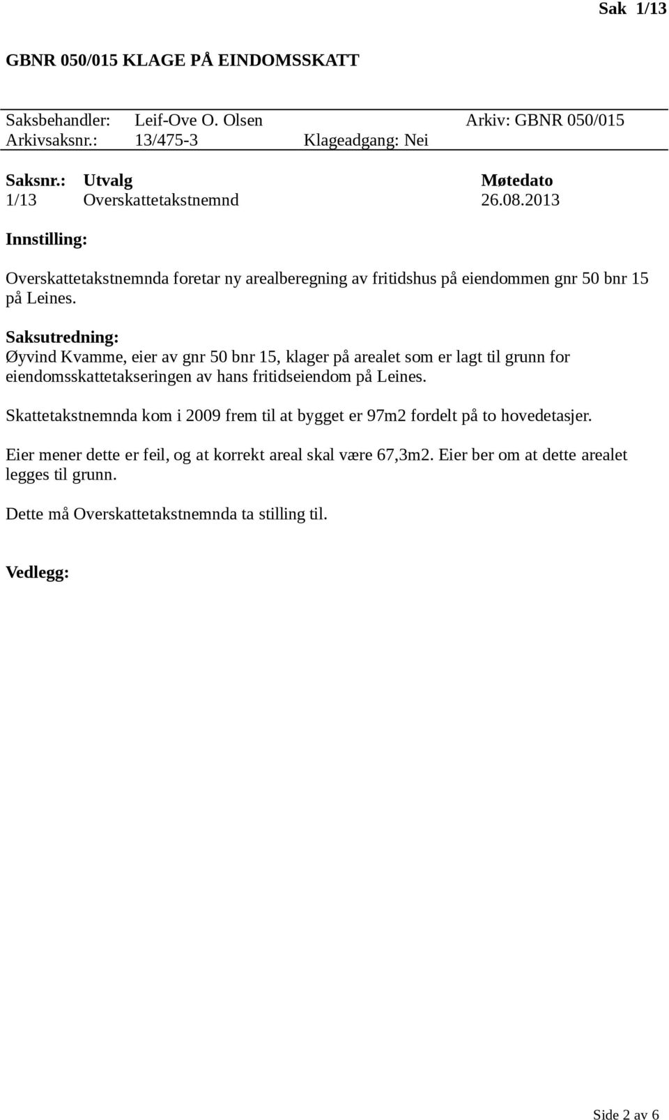 Øyvind Kvamme, eier av gnr 50 bnr 15, klager på arealet som er lagt til grunn for eiendomsskattetakseringen av hans fritidseiendom på Leines.