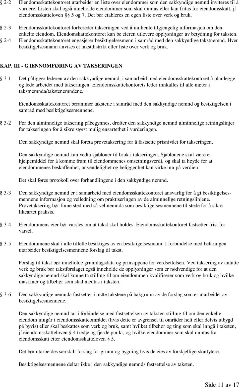 2-3 Eiendomsskattekontoret forbereder takseringen ved å innhente tilgjengelig informasjon om den enkelte eiendom. Eiendomskattekontoret kan be eieren utlevere opplysninger av betydning for taksten.